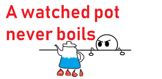 A watched pot never boils.png