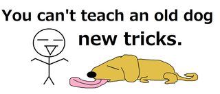 You can't teach an old dog new tricks..png