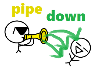 pipe down.png