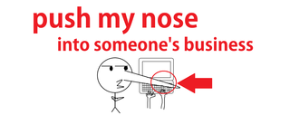 push my nose into someone's business.png