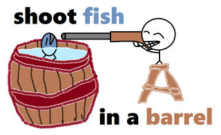 shoot fish in a barrel.png
