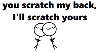 you scratch my back,I'll scratch yours.png