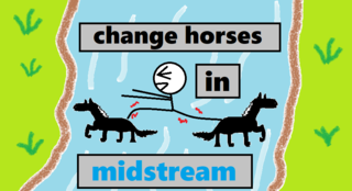 change horses in midstream.png